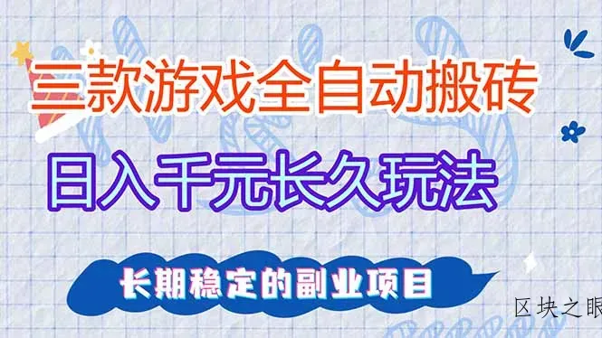 三款全自动游戏搬砖，日入千元，长久玩法，长期稳定的副业项目！ - 区块之眼