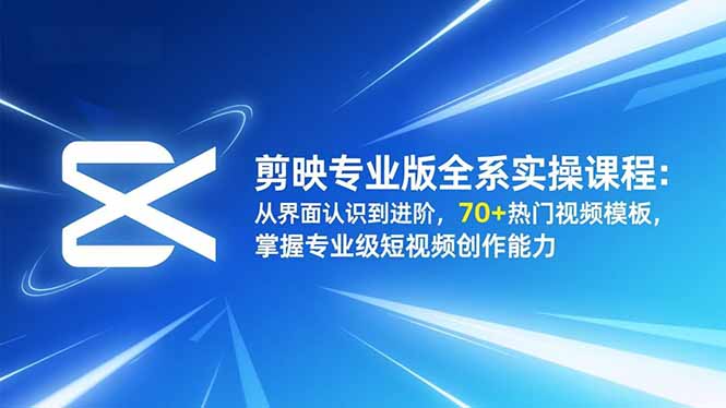 剪映专业版全系实操课程：从界面认识到进阶，70+热门视频模板，掌握专业级短视频创作能力 - 区块之眼