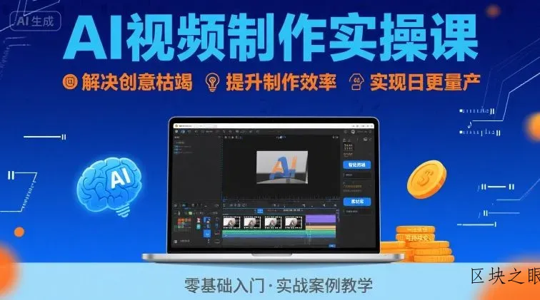 Ai视频制作实操课，解决创意枯竭、效率低下痛点，实现日更量产可持续变现(更新26年3月) - 区块之眼