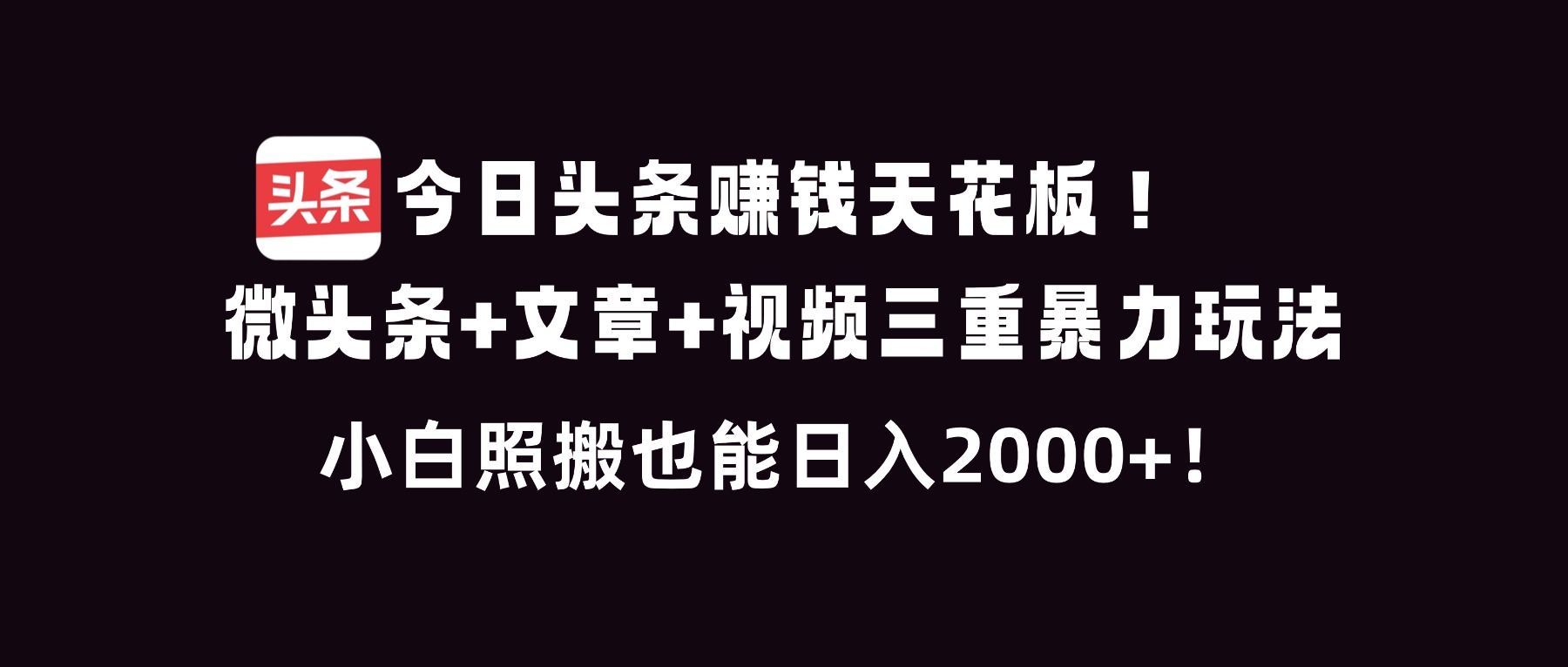 今日头条赚钱天花板！微头条+文章+视频三重暴利玩法，小白照搬也能日人2000+ - 区块之眼