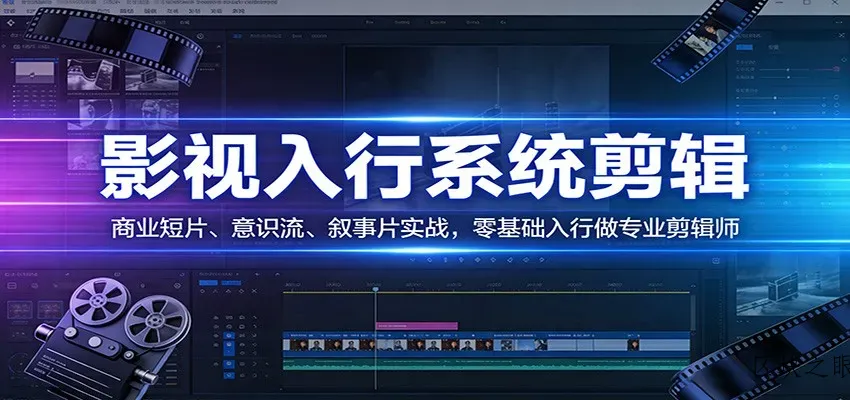 影视系统剪辑，商业短片、意识流、叙事片实战，零基础入行做专业剪辑师 - 区块之眼