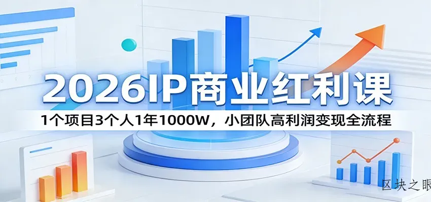 2026IP商业红利课：1个项目3个人1年1000W，小团队高利润变现全流程 - 区块之眼