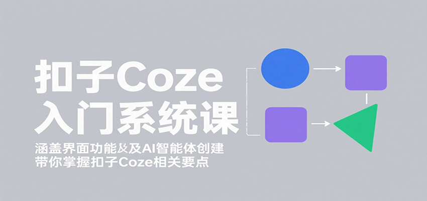 扣子Coze入门系统课：涵盖界面功能及AI智能体创建，带你掌握扣子Coze相关要点 - 区块之眼 - 区块之眼