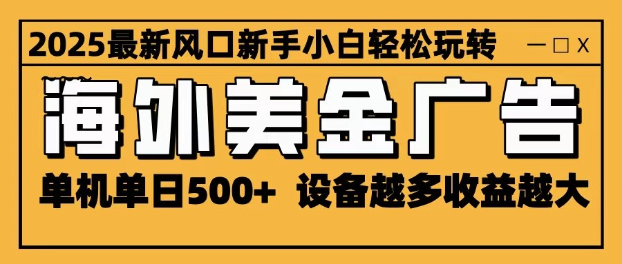 2025最新风口 海外美金广告 单机单日500+ 可无限放大 设备越多收益越大 轻松上手 - 区块之眼
