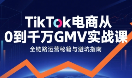 TikTok电商从0到千万GMV实战课，从0到1拆解实战秘籍(更新) - 区块之眼