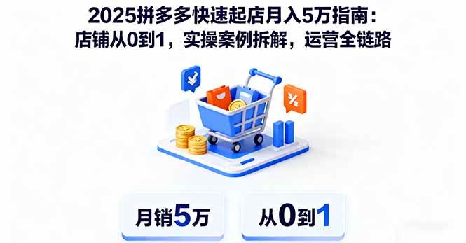 （16199期）2025拼多多快速起店月入5万指南：店铺从0到1，实操案例拆解，运营全链路 - 区块之眼 - 区块之眼