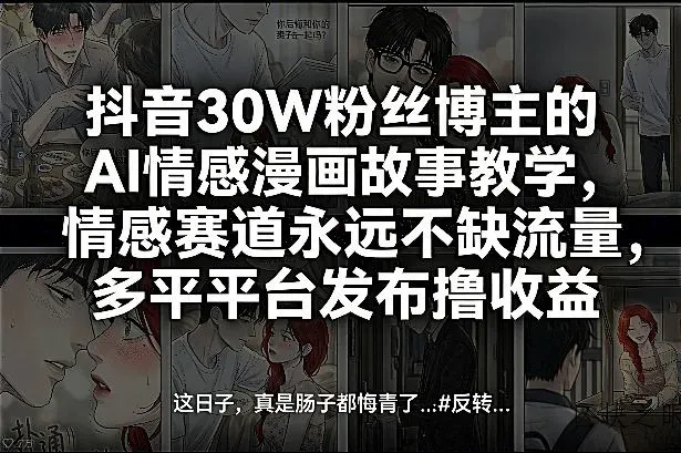 抖音30W粉丝博主的AI情感漫画故事教学，情感赛道永远不缺流量，多平台发布撸收益！ - 区块之眼