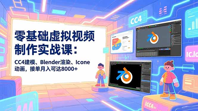 零基础虚拟视频制作实战课：CC4建模、Blender渲染、Iclone动画，接单月入可达8000+ - 区块之眼