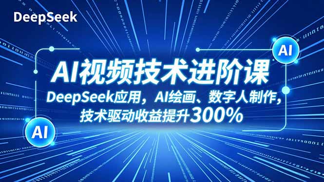 AI视频技术进阶课，DeepSeek应用、AI绘画、数字人制作，技术驱动收益提升300% - 区块之眼