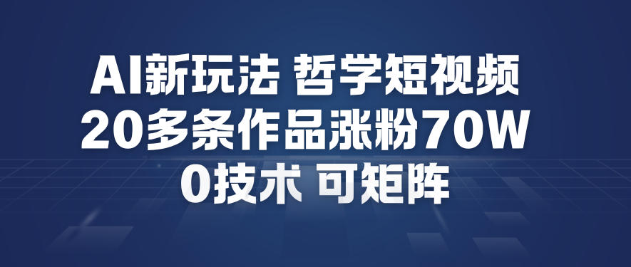 AI新玩法哲学短视频制作教学，20多条作品涨粉70W，0成本赛道，可矩阵 - 区块之眼