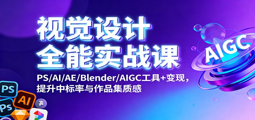 视觉设计全能实战课：PS/AI/AE/Blender/AIGC工具+变现，提升中标率与作品集质感 - 区块之眼