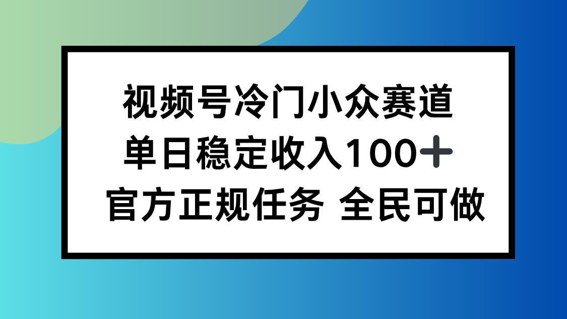 视频号小众赛道，单日稳定收入100+，适合所有人 - 区块之眼