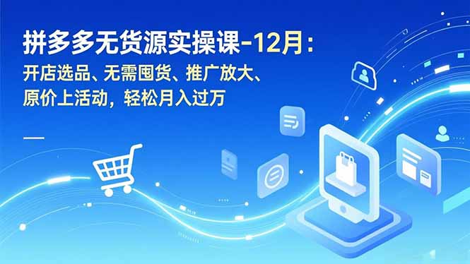 拼多多无货源实操课-12月：开店选品、无需囤货、推广放大、原价上活动，轻松月入过万 - 区块之眼