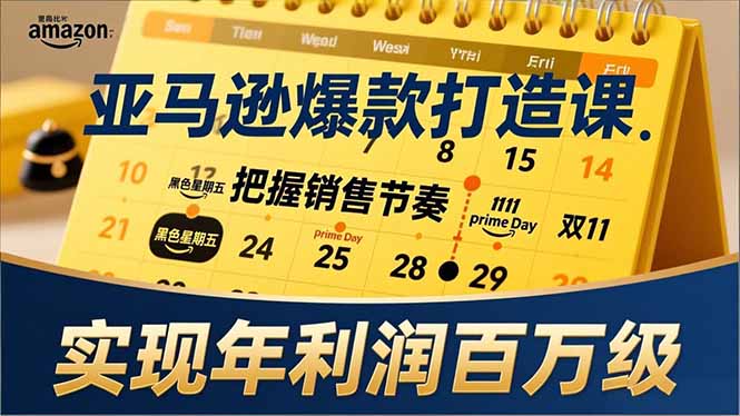 亚马逊爆款打造课，大促节点、全年规划、淡旺季打法，把握销售节奏，实现年利润百万级 - 区块之眼