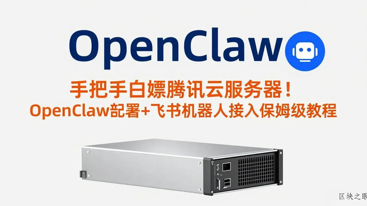 手把手白嫖腾讯云服务器！OpenClaw部署+飞书机器人接入保姆级教程 - 区块之眼