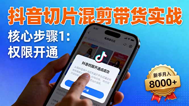 抖音切片混剪带货实战：权限开通、商品挂车、混剪手法，新手月入8000+ - 区块之眼 - 区块之眼