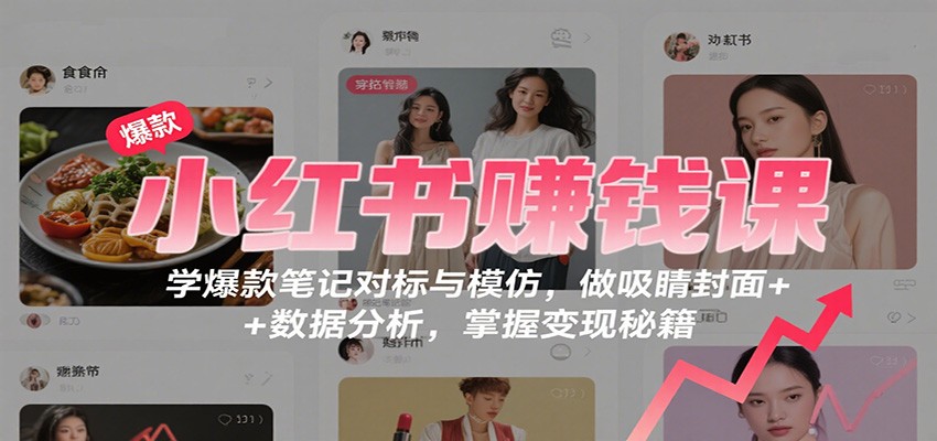 小红书赚钱课：学爆款笔记对标与模仿，做吸睛封面 + 数据分析，掌握变现秘籍 - 区块之眼 - 区块之眼
