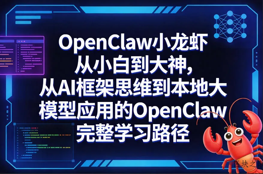 OpenClaw小龙虾从小白到大神，从AI框架思维到本地大模型应用的OpenClaw完整学习路径 - 区块之眼