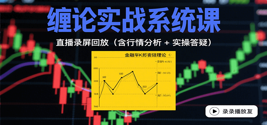 缠论实战系统课：直播录屏回放(含行情分析 + 实操答疑(更新9月) - 区块之眼 - 区块之眼