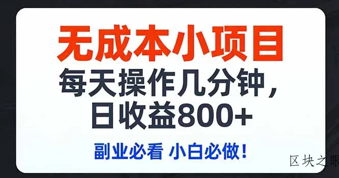 无成本小项目,每天操作几分钟,日收益800+ 副业必看 小白必做！ - 区块之眼