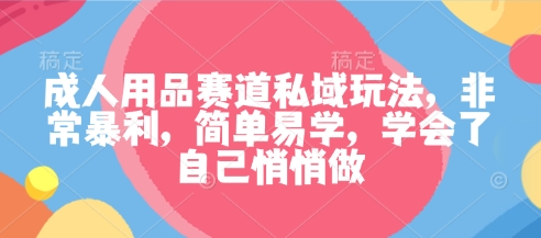 成人用品赛道私域玩法，非常暴利，简单易学，学会了自己悄悄做 - 区块之眼 - 区块之眼