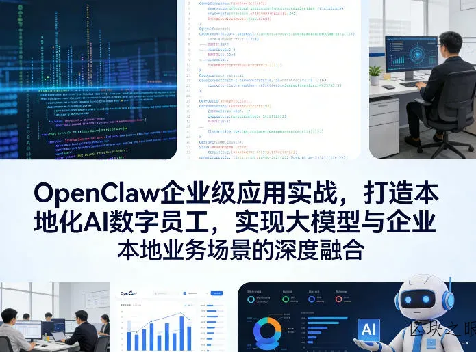 OpenClaw企业级应用实战，打造本地化AI数字员工，实现大模型与企业本地业务场景的深度融合 - 区块之眼