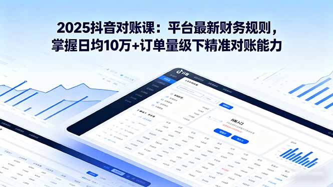 2025抖音 对账课：平台最新财务规则 掌握日均10万+订单量级下精准对账能力 - 区块之眼 - 区块之眼