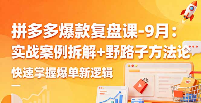 拼多多爆款复盘课-9月：实战案例拆解+野路子方法论，快速掌握爆单新逻辑 - 区块之眼