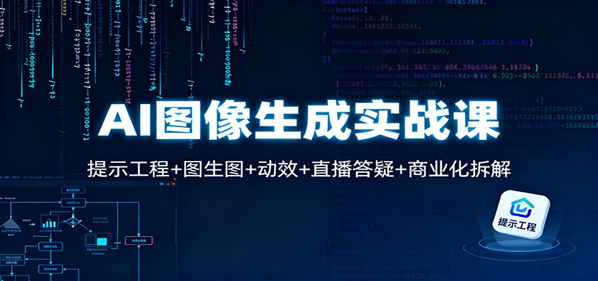 AI图像生成实战课：提示工程+图生图+动效+直播答疑+商业化拆解 - 区块之眼
