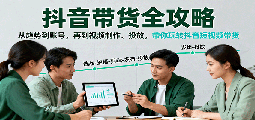 抖音带货全攻略：从趋势到账号，再到视频制作、投放，带你玩转抖音短视频带货 - 区块之眼