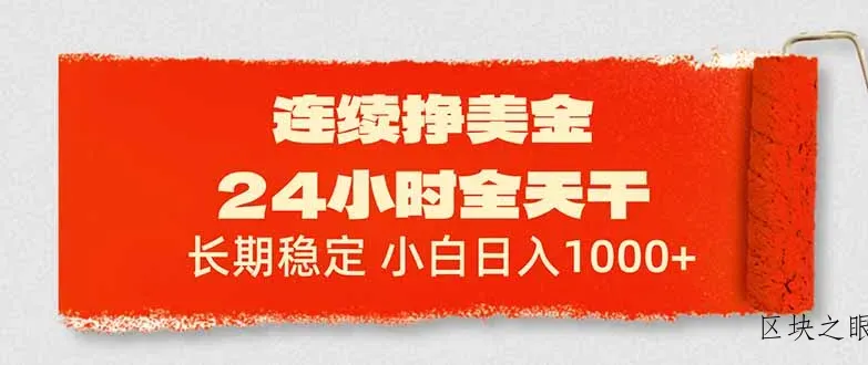 连续挣美金，24小时全天干，长期稳定，小白日入1000+ - 区块之眼