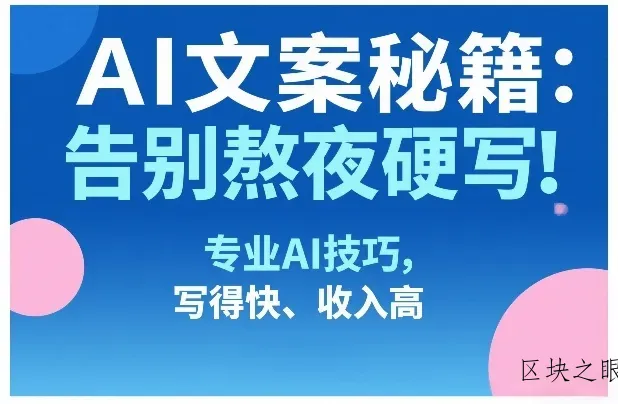 AI文案秘籍：告别熬夜硬写！专业AI技巧，写得快、收入高 - 区块之眼