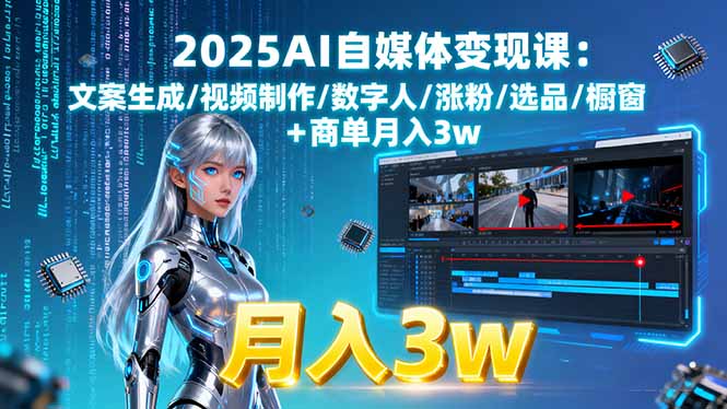 2025AI自媒体变现课:文案生成/视频制作/数字人/涨粉/选品/橱窗+商单月入3w - 区块之眼