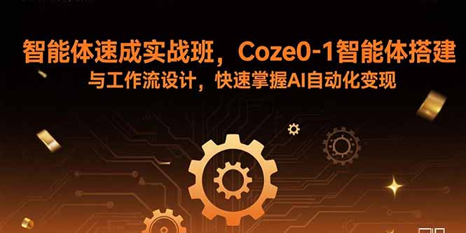 智能体速成实战班，Coze0-1智能体搭建与工作流设计，快速掌握AI自动化变现 - 区块之眼 - 区块之眼