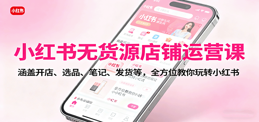 小红书无货源店铺运营课：涵盖开店、选品、笔记、发货等，全方位教你玩转小红书 - 区块之眼 - 区块之眼