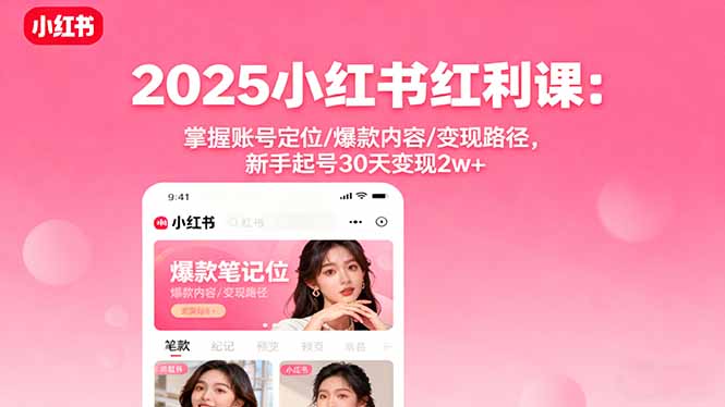 2025小红书红利课：掌握账号定位/爆款内容/变现路径，新手起号30天变现2w+ - 区块之眼