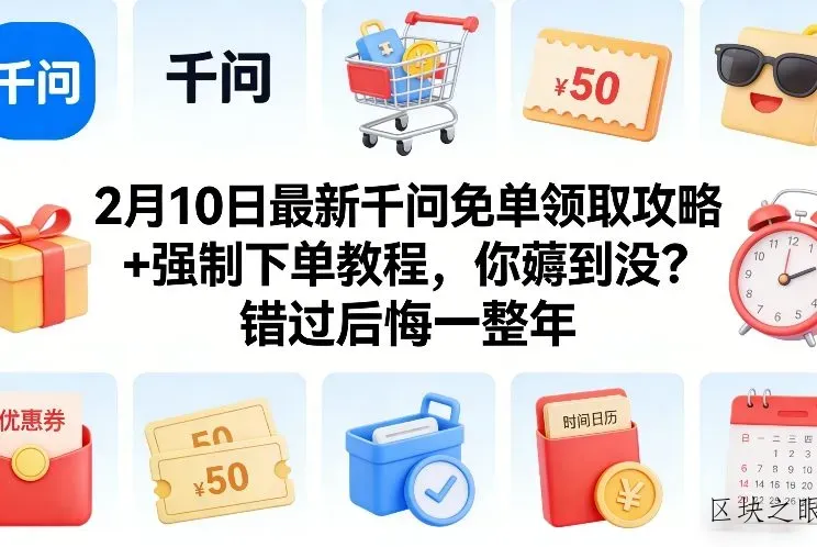 2月10日最新千问免单领取攻略+强制下单教程，你薅到没？错过后悔一整年 - 区块之眼