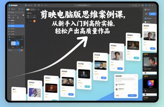 剪映电脑版思维案例课，从新手入门到高阶实操，轻松产出高质量作品 - 区块之眼